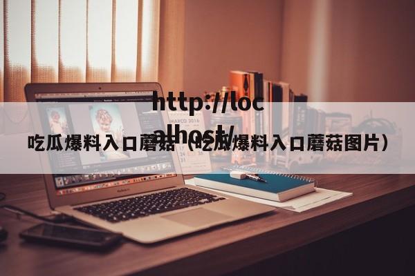 吃瓜爆料入口蘑菇（吃瓜爆料入口蘑菇图片）